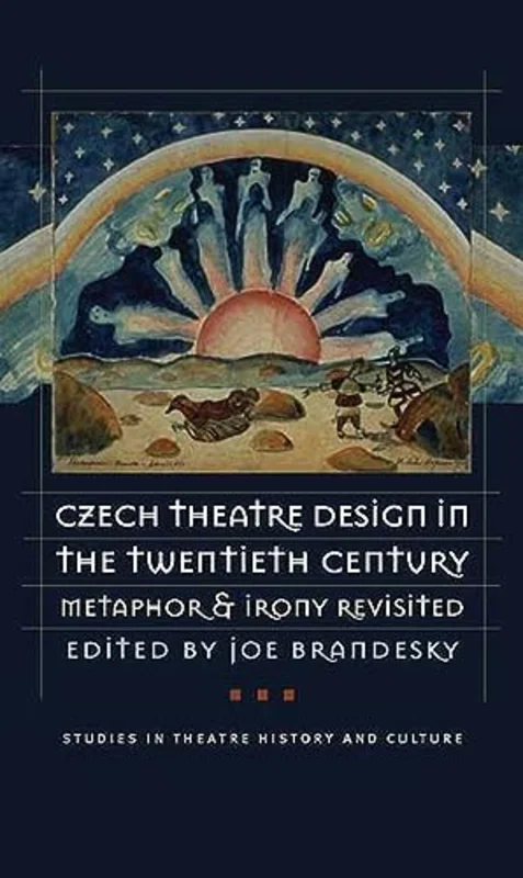 Czech Theatre Design in the Twentieth Century : Metaphor and Irony Revisited