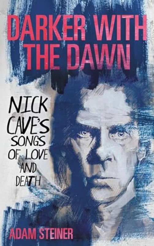 Darker with the Dawn : Nick Cave's Songs of Love and Death