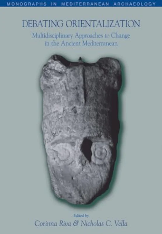 Debating Orientalization : Multidisciplinary Approaches to Processes of Change in the Ancient Mediterranean
