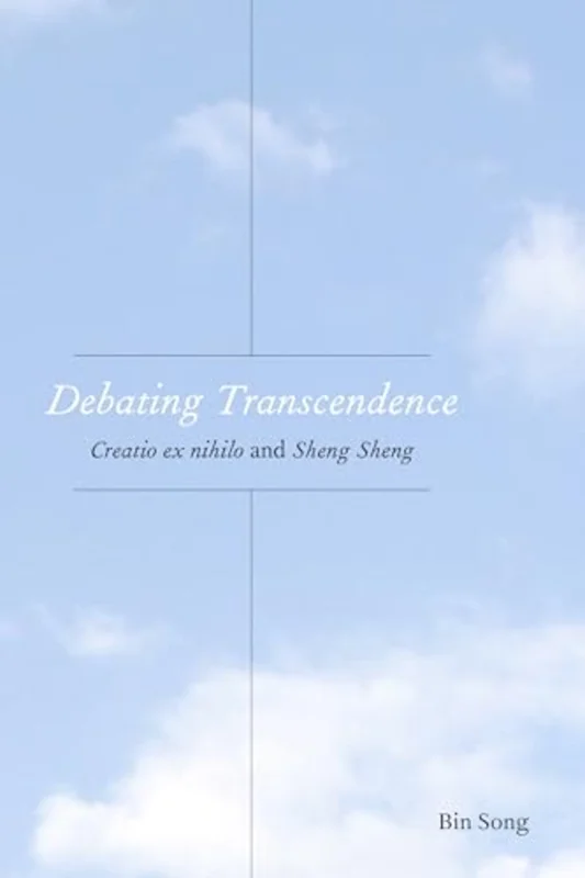 Debating Transcendence : Creatio Ex Nihilo and Sheng Sheng