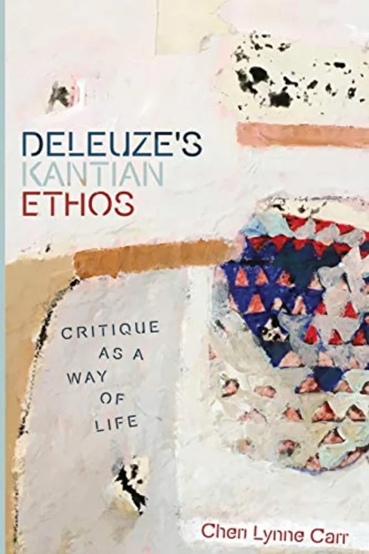 Deleuze's Kantian Ethos : Critique as a Way of Life