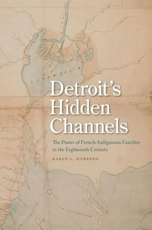 Detroit's Hidden Channels : The Power of French-Indigenous Families in the Eighteenth Century