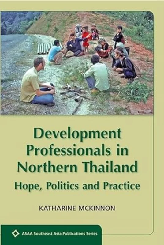 Development Professionals in Northern Thailand : Hope, Politics and Power