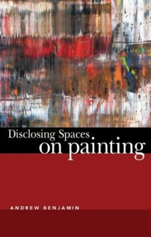 Disclosing Spaces: on Painting : On Painting