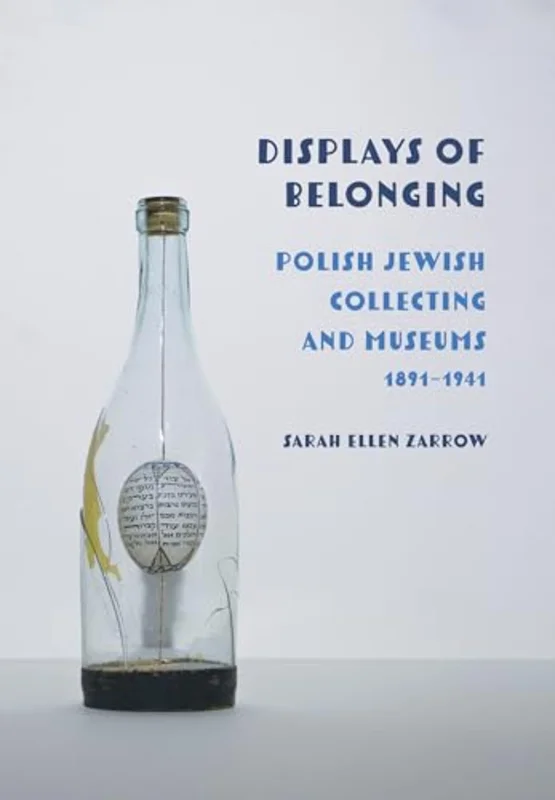 Displays of Belonging : Polish Jewish Collecting and Museums, 18911941
