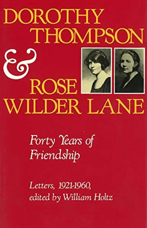 Dorothy Thompson and Rose Wilder Lane : Forty Years of Friendship, Letters, 1921-1960