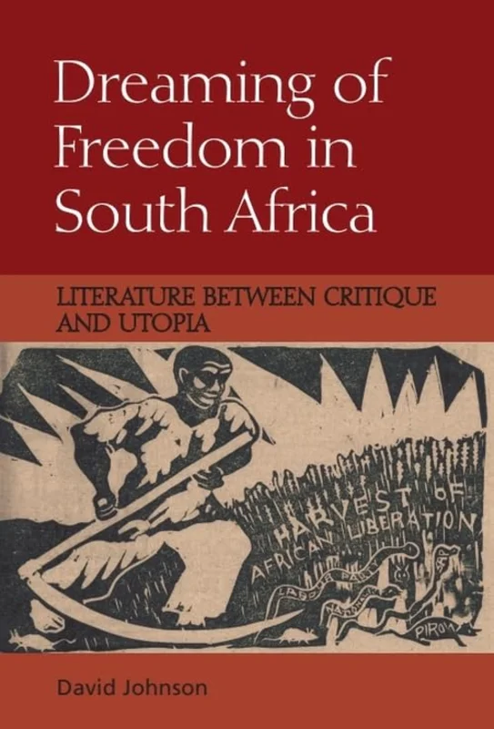 Dreaming of Freedom in South Africa : Literature Between Critique and Utopia