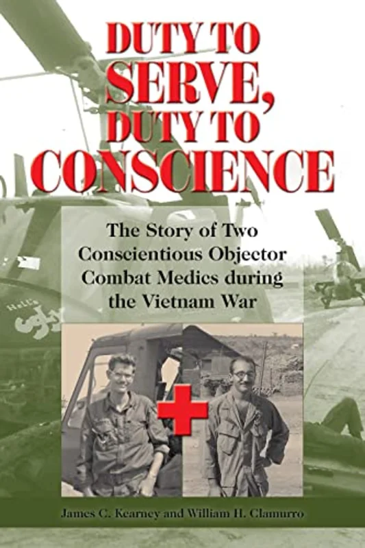 Duty to Serve, Duty to Conscience : The Story of Two Conscientious Objector Combat Medics During the Vietnam War