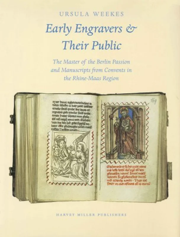 Early Engravers and Their Public : The Master of the Berlin Passion and Manuscripts from Convents in the Rhine-Maas Region, Ca. 1450-1500