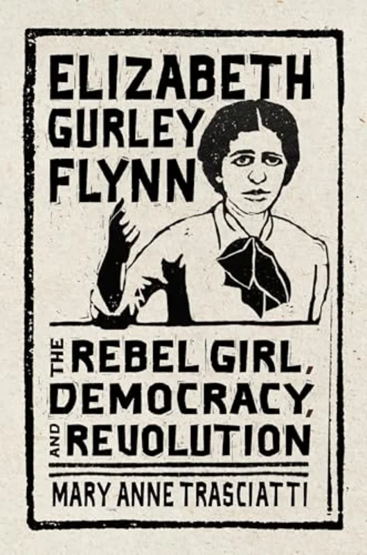 Elizabeth Gurley Flynn : The Rebel Girl, Democracy, and Revolution