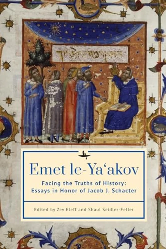 Emet le-Ya'akov : Facing the Truths of History: Essays in Honor of Jacob J. Schacter