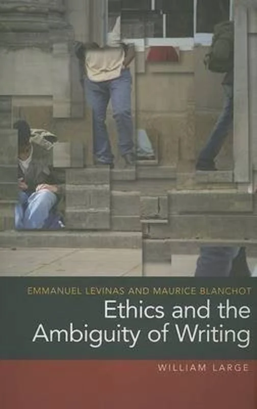 Emmanuel Levinas and Maurice Blanchot : Ethics and the Ambiguity of Writing