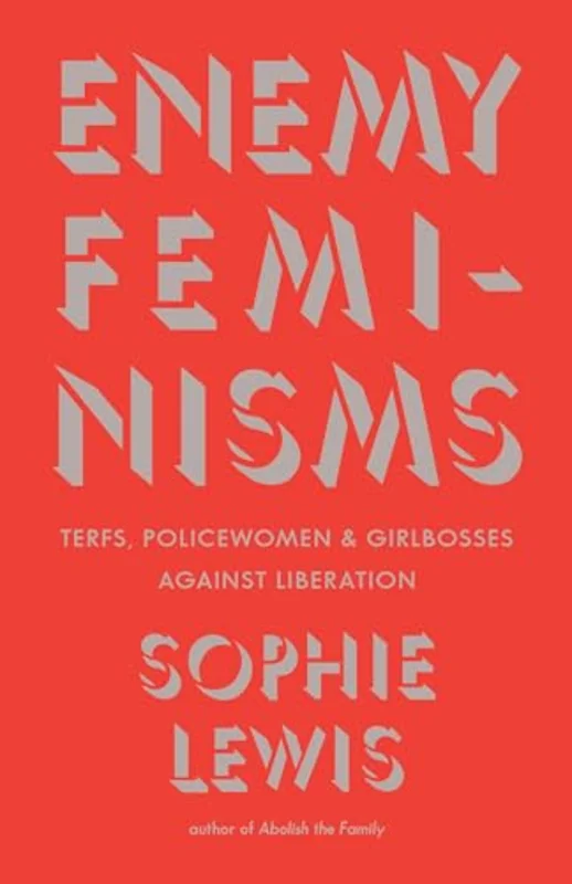 Enemy Feminisms : TERFs, Policewomen, and Girlbosses Against Liberation