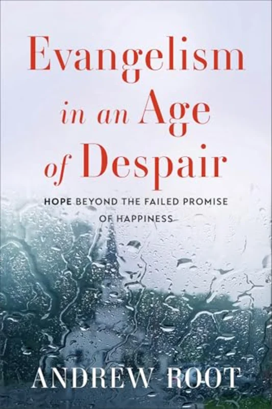 Evangelism in an Age of Despair : Hope beyond the Failed Promise of Happiness