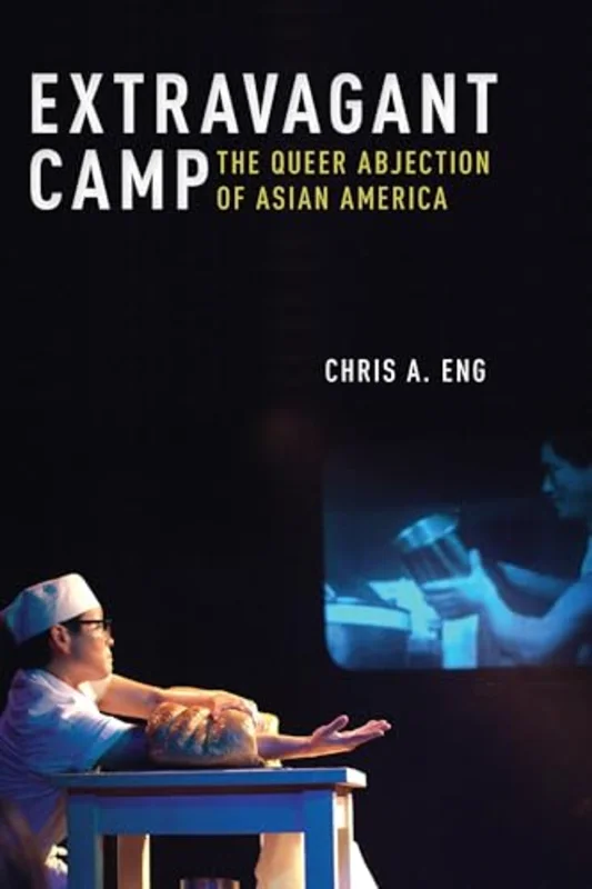 Extravagant Camp : The Queer Abjection of Asian America