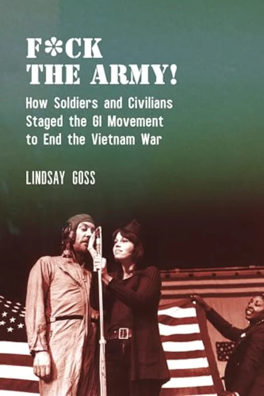 F*ck the Army! : How Soldiers and Civilians Staged the GI Movement to End the Vietnam War