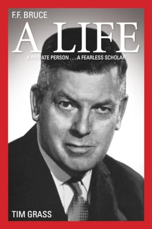 F.F. Bruce: A Life : A Private Person... A Fearless Scholar