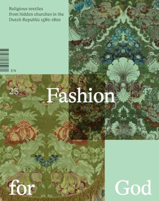 Fashion for God : Religious Textiles from Hidden Churches in the Dutch Republic 1580-1800
