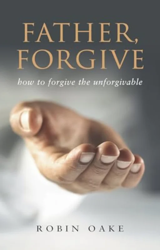 Father Forgive : How to Forgive the Unforgivable