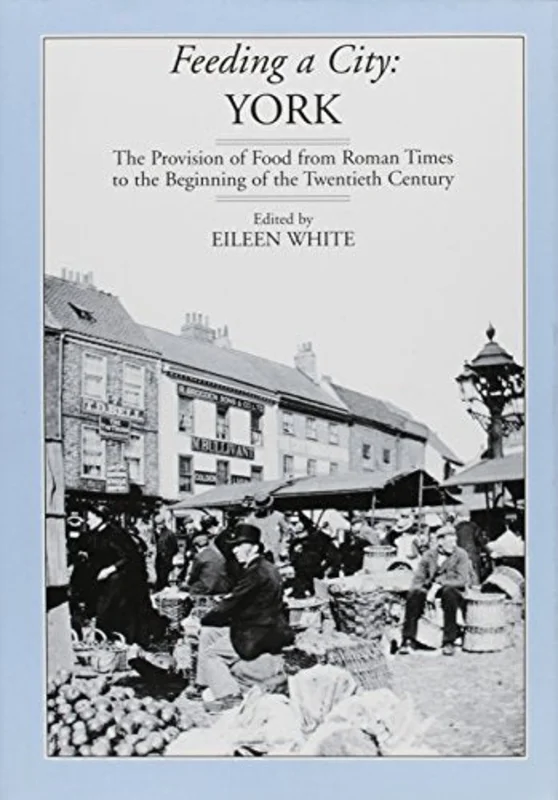 Feeding a City : York - Provision of Food from Roman Times to the 19th Century