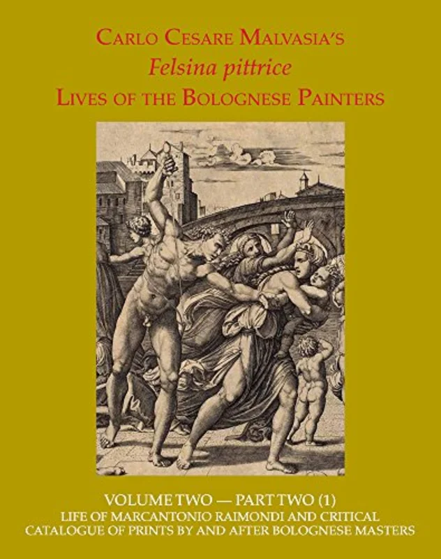 Felsina Pittrice : Life of Marcantonio Raimondi and Critical Catalogue of Prints by or After Bolognese Masters