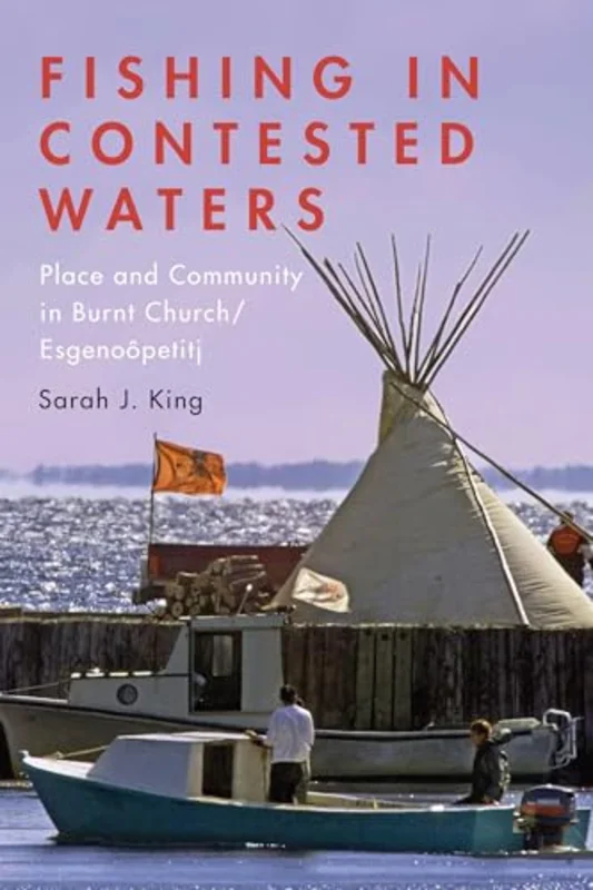 Fishing in Contested Waters : Place & Community in Burnt Church/Esgenoopetitj