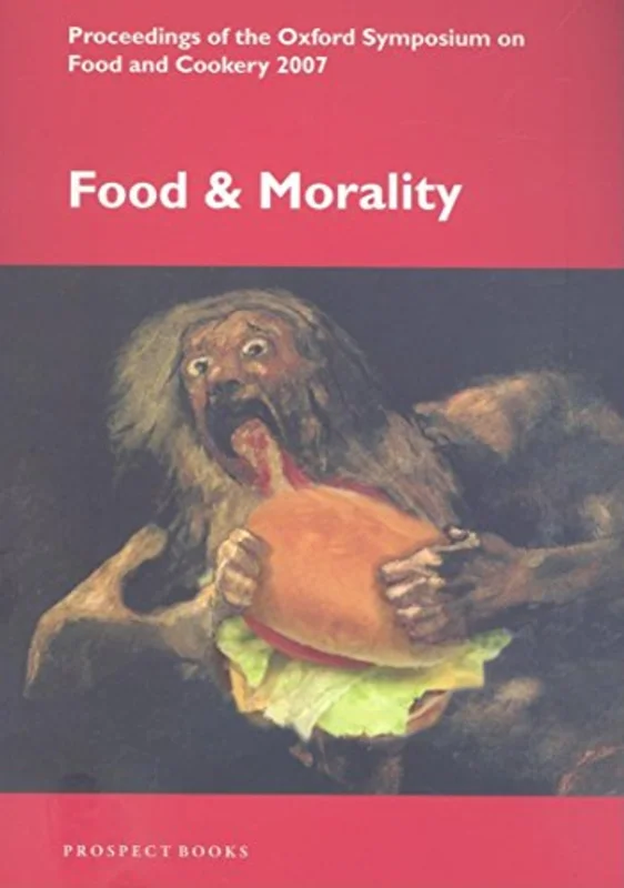 Food and Morality : Proceedings of the Oxford Symposium on Food and Cookery 2007 : No. 25