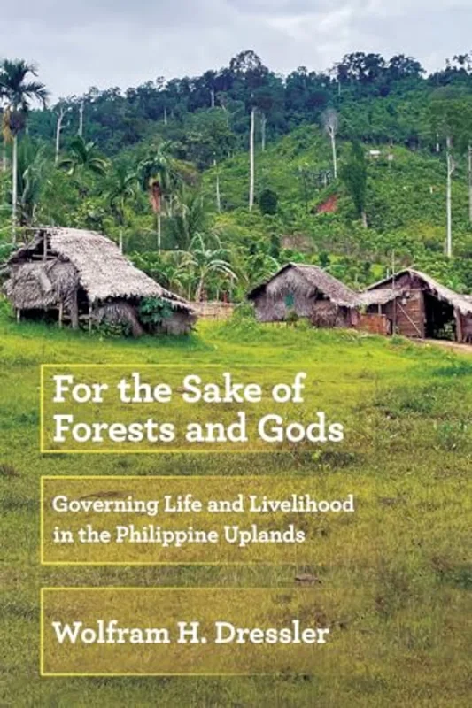 For the Sake of Forests and Gods : Governing Life and Livelihood in the Philippine Uplands