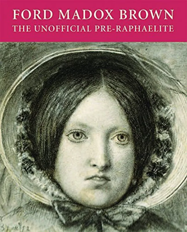 Ford Maddox Brown: the Unofficial Pre-raphaelite