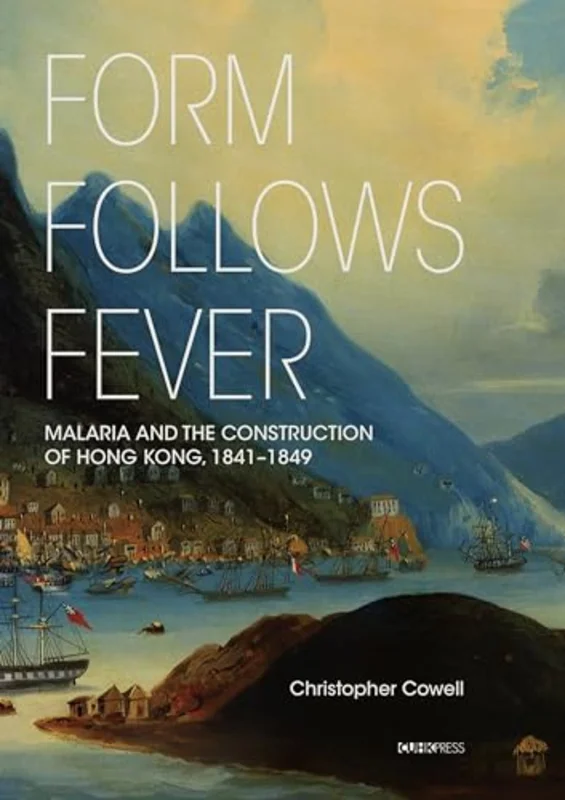 Form Follows Fever : Malaria and the Construction of Hong Kong, 18411849