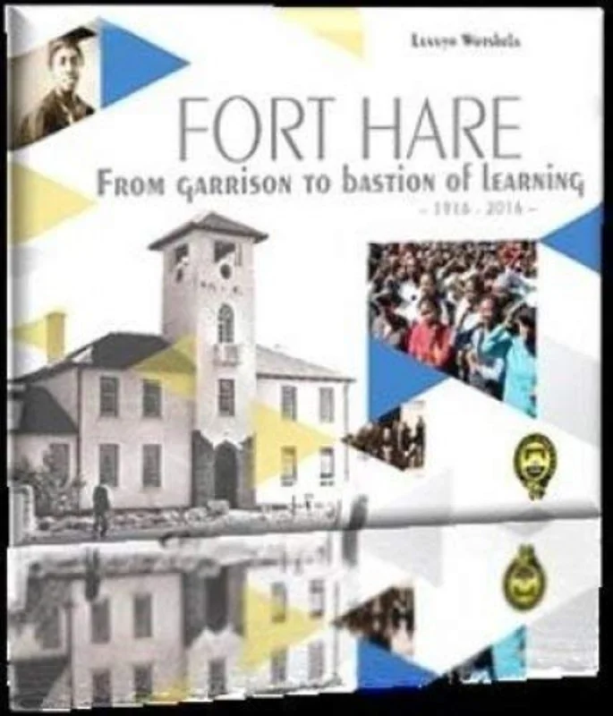 Fort Hare : From Garrison to Bastion of Learning 1916-2016