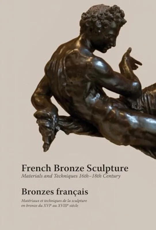 French Bronze Sculpture : Materials and Techniques 16th-18th Century