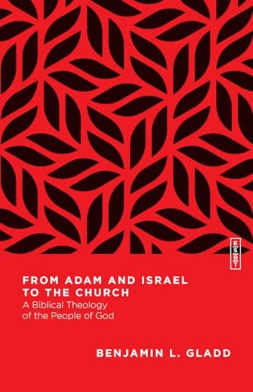 From Adam and Israel to the Church A Biblical Theology of the People of God
