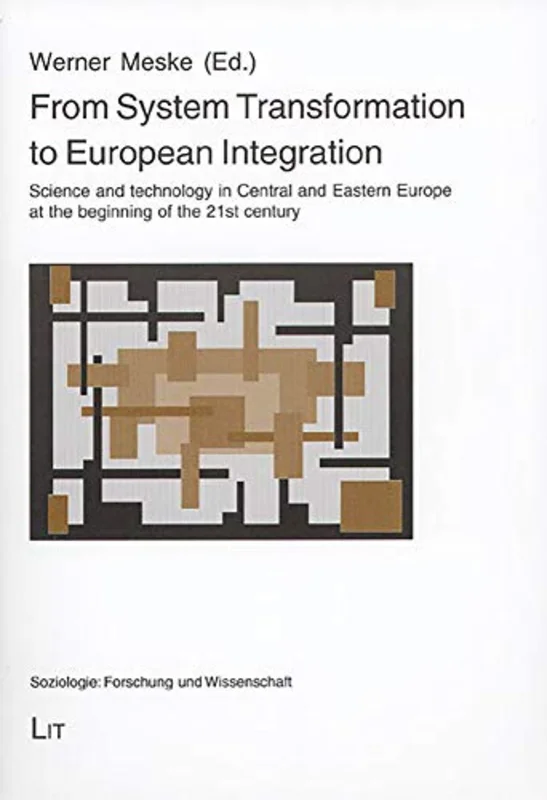 From System Transformation to European Integration : Science and Technology in Central and Eastern Europe at the Beginning of the 21st Century v. 7