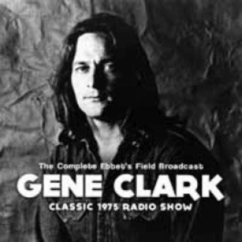 Gene Clark The Complete Ebbet's Field Broadcast, Classic 1975 Radio Show (CD)