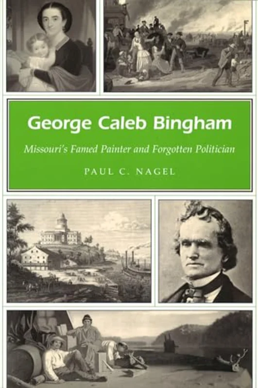 George Caleb Bingham Volume 1 : Missouri's Famed Painter and Forgotten Politician