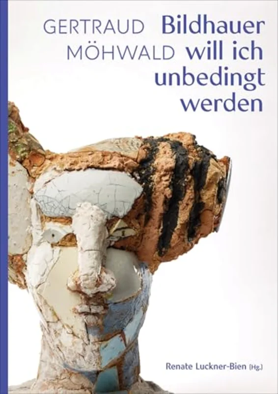 Gertraud Mohwald : Bildhauer will ich unbedingt werden: Texte und Werke