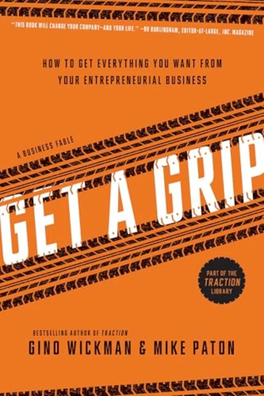 Get A Grip : An Entrepreneurial Fable... Your Journey to Get Real, Get Simple, and Get Results