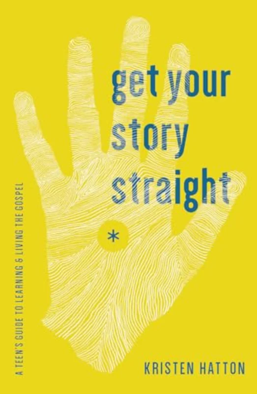 Get Your Story Straight : A Teen's Guide to Learning and Living the Gospel