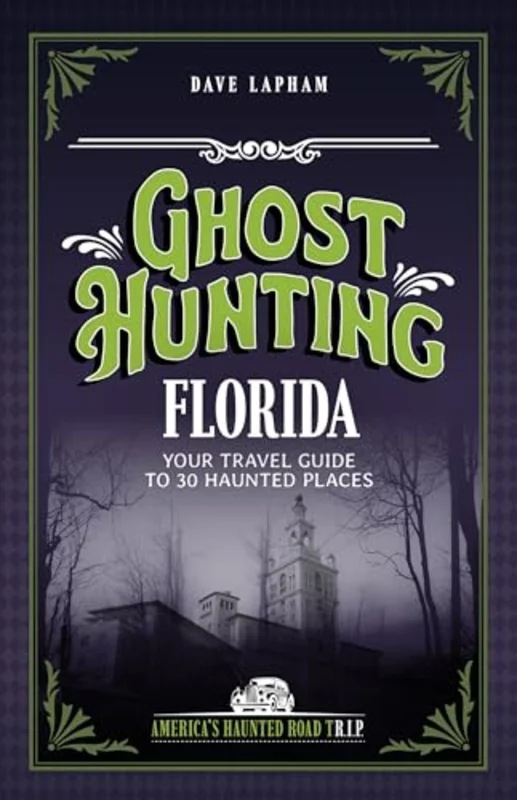 Ghost Hunting Florida : Your Travel Guide to 31 Haunted Places