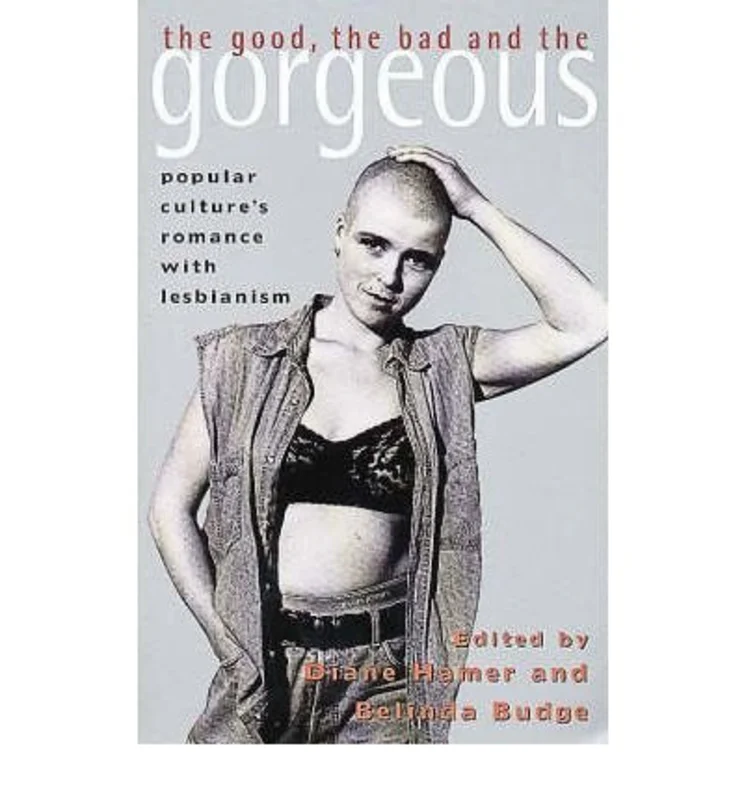 Good, the Bad and the Gorgeous : Popular Culture's Romance with Lesbianism