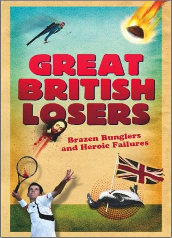 Great British Losers: Brazen Bunglers and Heroic Failures
