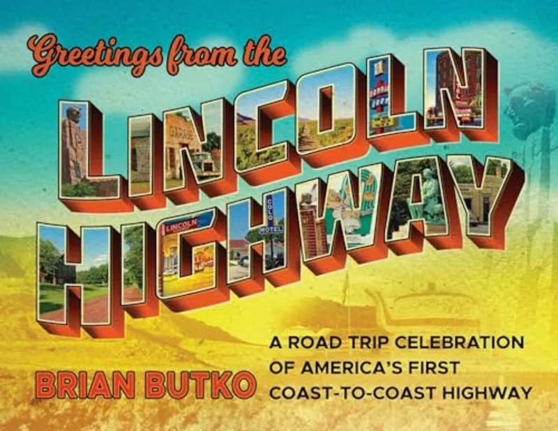 Greetings from the Lincoln Highway : A Road Trip Celebration of America's First Coast-to-Coast Highway