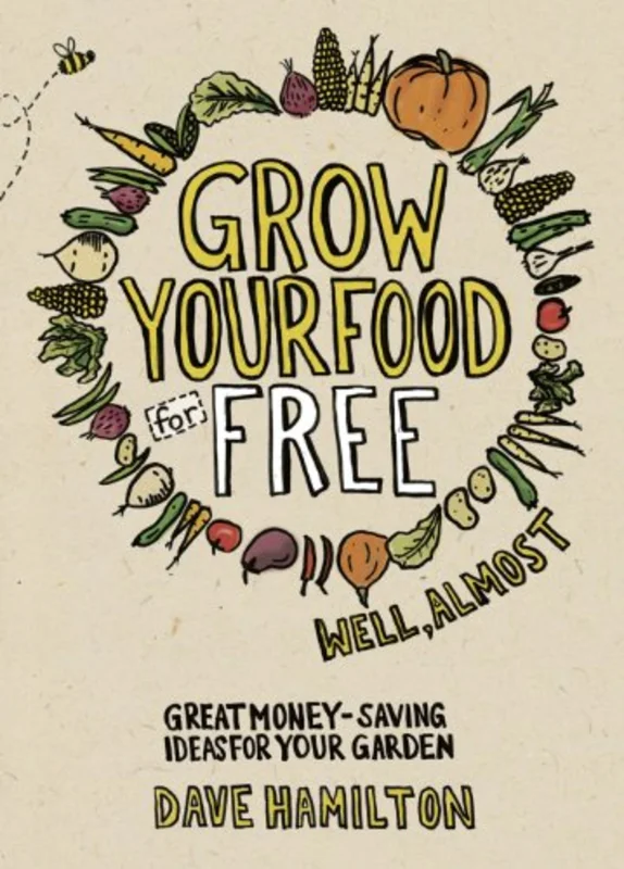 Grow Your Food for Free (well almost) : Great money-saving ideas for your garden