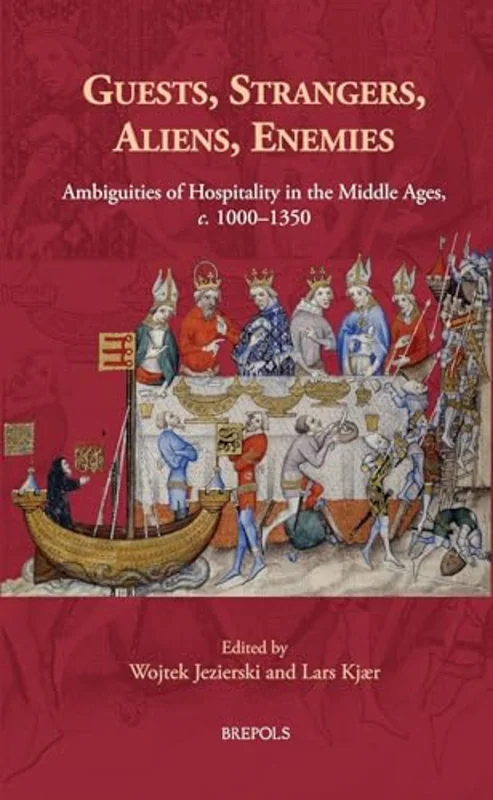 Guests, Strangers, Aliens, Enemies : Ambiguities of Hospitality in the Middle Ages, C. 1000-1350