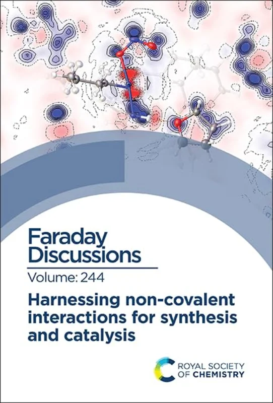 Harnessing Non-covalent Interactions for Synthesis and Catalysis : Faraday Discussion 244 : Volume 244
