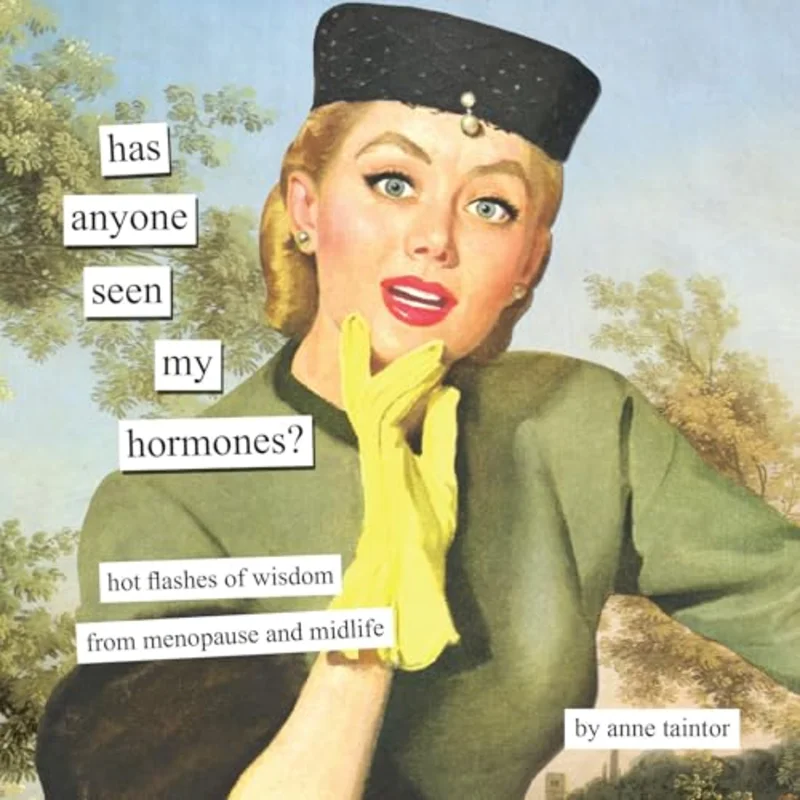 Has Anyone Seen My Hormones? : And Other Hot Flashes of Wisdom from Menopause and Midlife