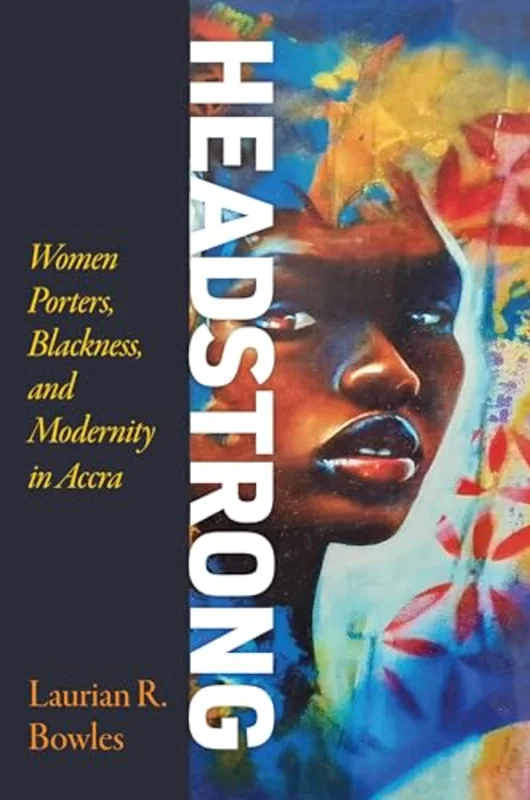 Headstrong : Women Porters, Blackness, and Modernity in Accra