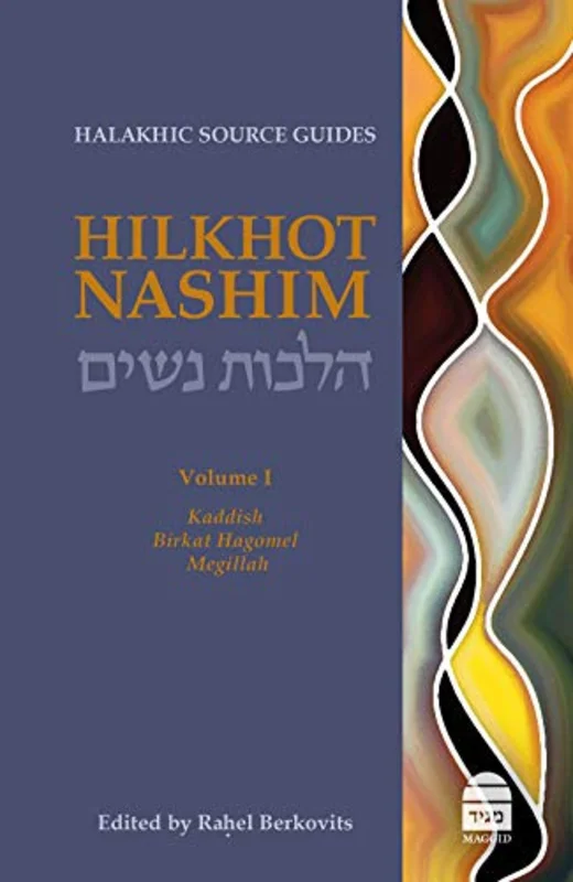 Hilkhot Nashim : Halakhic Source Guides Volume 1: Kaddish, Birkat Hagomel, Megillah