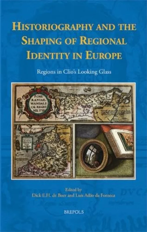 Historiography and the Shaping of Regional Identity in Europe : Regions in Clio's Looking Glass